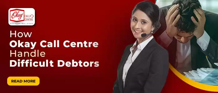 How Okay Call Centre Handle Difficult Debtors: Techniques for Effective Recovery