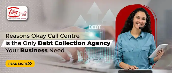 10 Reasons Okay Call Centre is the Only Debt Collection Agency Your Business Need