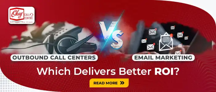 Outbound Call Centers vs. Email Marketing: Which Drives Better ROI?